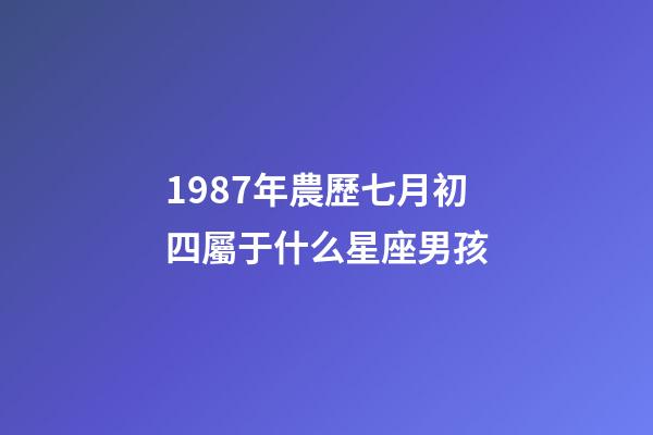 1987年農歷七月初四屬于什么星座男孩-第1張-星座運勢-玄機派