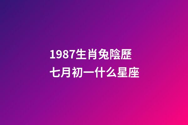 1987生肖兔陰歷七月初一什么星座-第1張-星座運(yùn)勢-玄機(jī)派