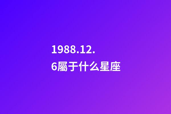 1988.12.6屬于什么星座-第1張-星座運勢-玄機派