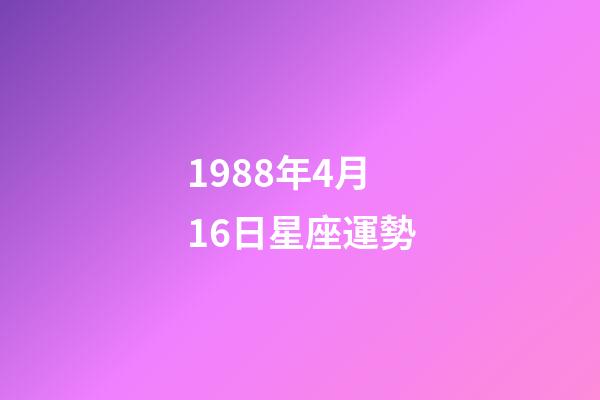 1988年4月16日星座運勢-第1張-星座運勢-玄機派