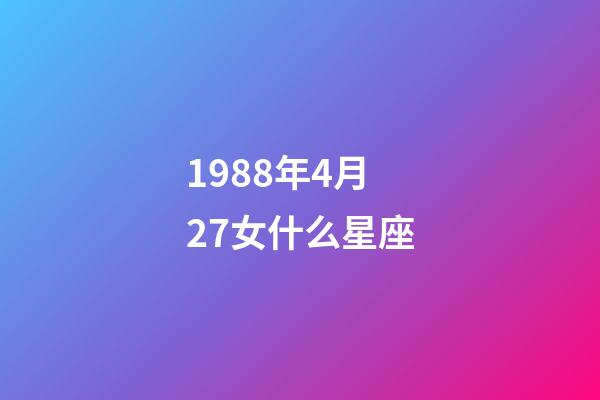 1988年4月27女什么星座-第1張-星座運勢-玄機派