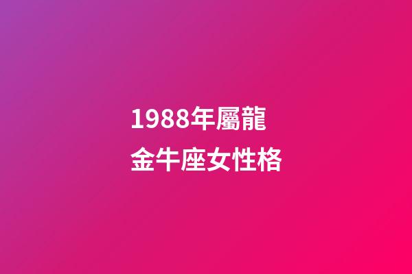 1988年屬龍金牛座女性格-第1張-星座運勢-玄機派
