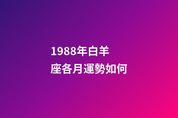 1988年白羊座各月運勢如何-第1張-星座運勢-玄機派