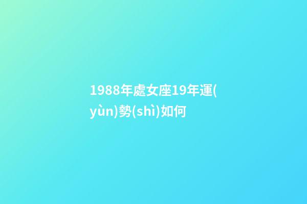 1988年處女座19年運(yùn)勢(shì)如何-第1張-星座運(yùn)勢(shì)-玄機(jī)派