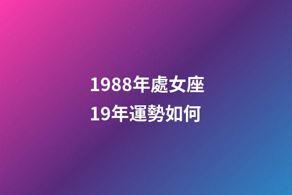 1988年處女座19年運勢如何-第1張-星座運勢-玄機派