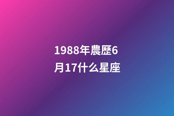 1988年農歷6月17什么星座-第1張-星座運勢-玄機派