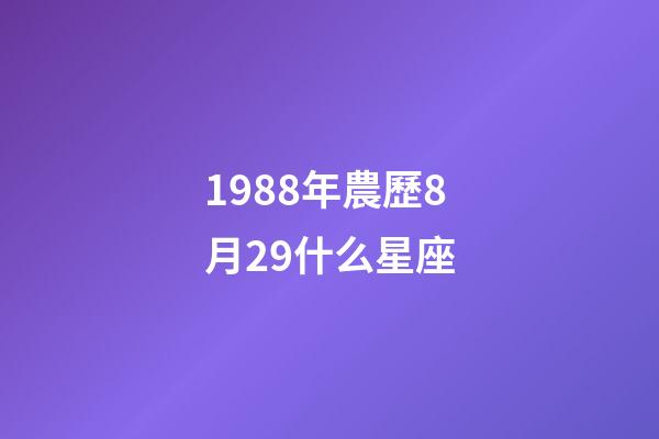 1988年農歷8月29什么星座-第1張-星座運勢-玄機派