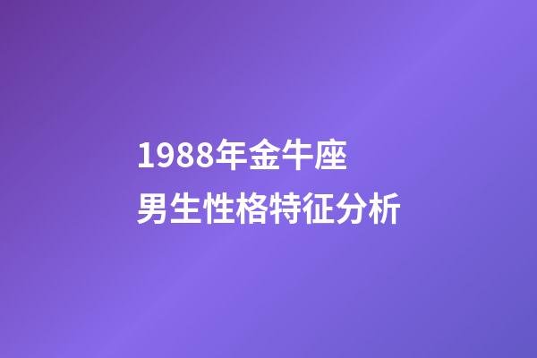 1988年金牛座男生性格特征分析-第1張-星座運(yùn)勢(shì)-玄機(jī)派