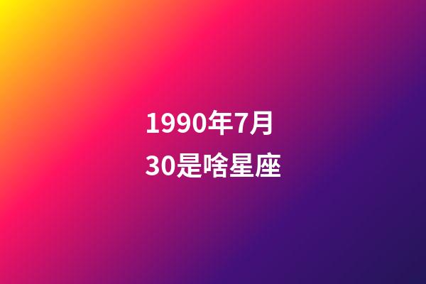 1990年7月30是啥星座-第1張-星座運勢-玄機派