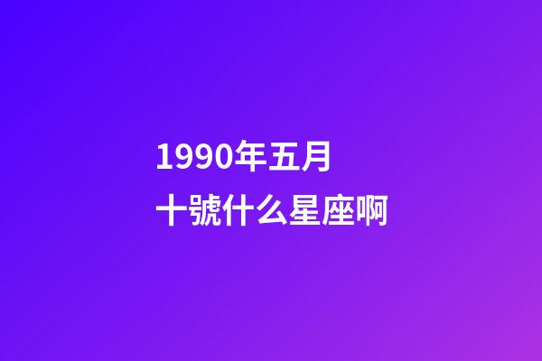 1990年五月十號什么星座啊-第1張-星座運勢-玄機派