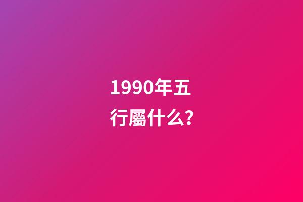 1990年五行屬什么？