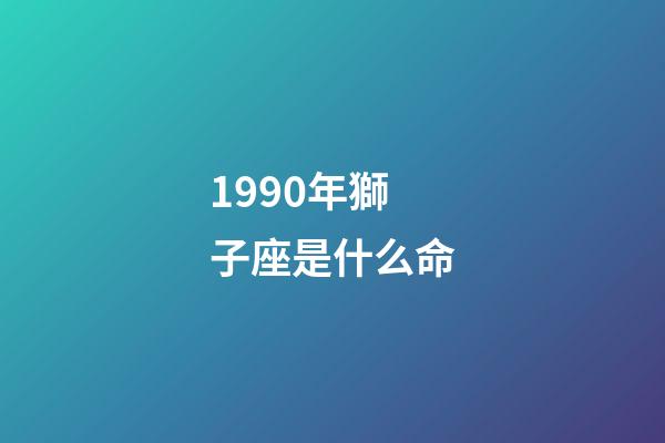 1990年獅子座是什么命