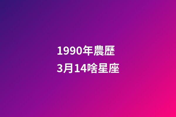 1990年農歷3月14啥星座-第1張-星座運勢-玄機派