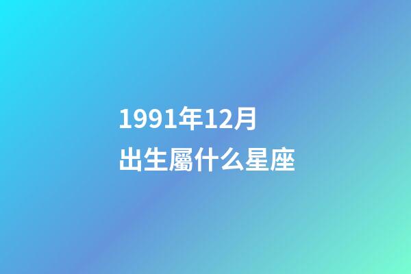 1991年12月出生屬什么星座-第1張-星座運勢-玄機(jī)派