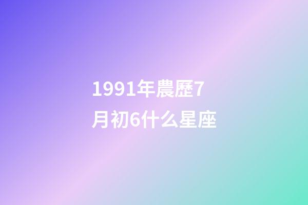 1991年農歷7月初6什么星座-第1張-星座運勢-玄機派