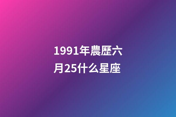 1991年農歷六月25什么星座-第1張-星座運勢-玄機派