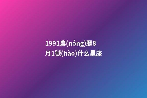 1991農(nóng)歷8月1號(hào)什么星座-第1張-星座運(yùn)勢(shì)-玄機(jī)派