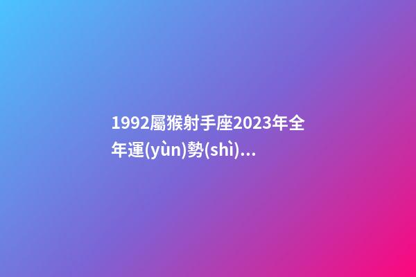 1992屬猴射手座2023年全年運(yùn)勢(shì)如何-第1張-星座運(yùn)勢(shì)-玄機(jī)派