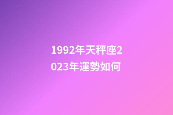 1992年天秤座2023年運勢如何-第1張-星座運勢-玄機派