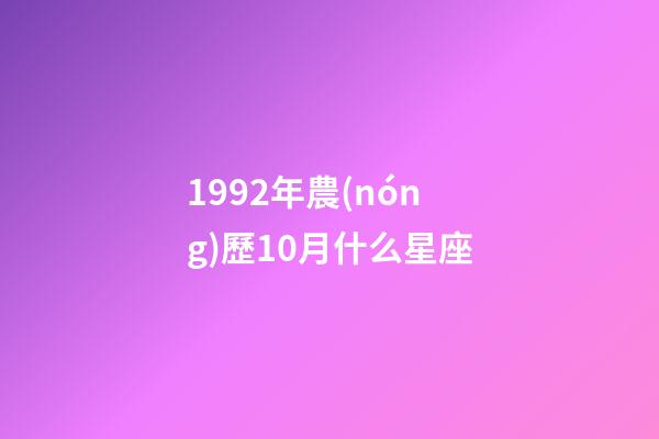 1992年農(nóng)歷10月什么星座-第1張-星座運勢-玄機派