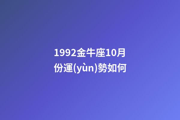 1992金牛座10月份運(yùn)勢如何-第1張-星座運(yùn)勢-玄機(jī)派
