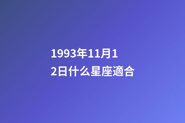 1993年11月12日什么星座適合-第1張-星座運勢-玄機派