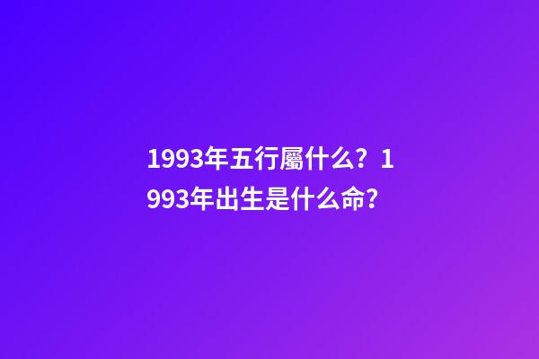 1993年五行屬什么？1993年出生是什么命？