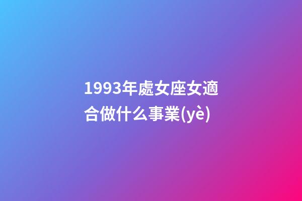 1993年處女座女適合做什么事業(yè)-第1張-星座運(yùn)勢(shì)-玄機(jī)派
