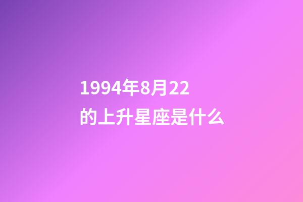 1994年8月22的上升星座是什么-第1張-星座運勢-玄機派
