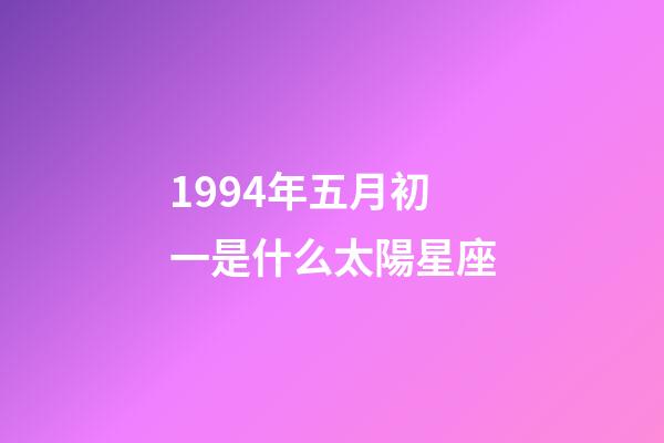 1994年五月初一是什么太陽星座-第1張-星座運勢-玄機派