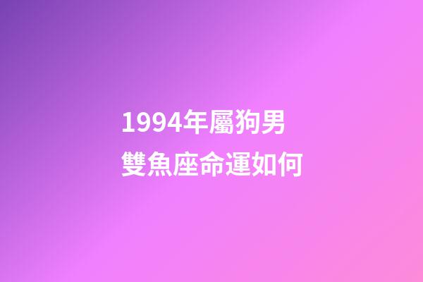 1994年屬狗男雙魚座命運如何-第1張-星座運勢-玄機派