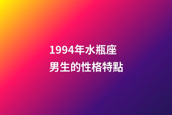 1994年水瓶座男生的性格特點-第1張-星座運勢-玄機派