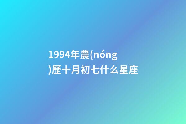 1994年農(nóng)歷十月初七什么星座-第1張-星座運(yùn)勢(shì)-玄機(jī)派