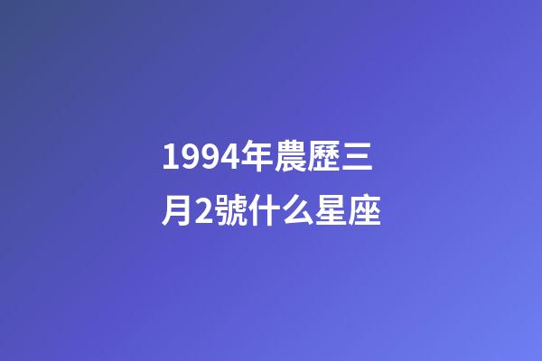 1994年農歷三月2號什么星座-第1張-星座運勢-玄機派