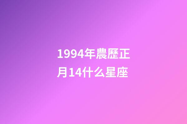 1994年農歷正月14什么星座-第1張-星座運勢-玄機派