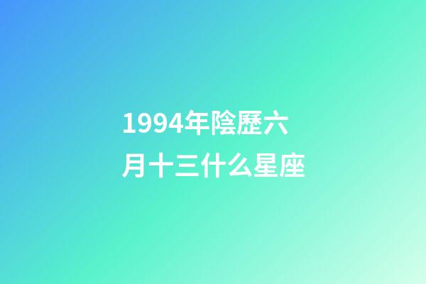 1994年陰歷六月十三什么星座-第1張-星座運勢-玄機派