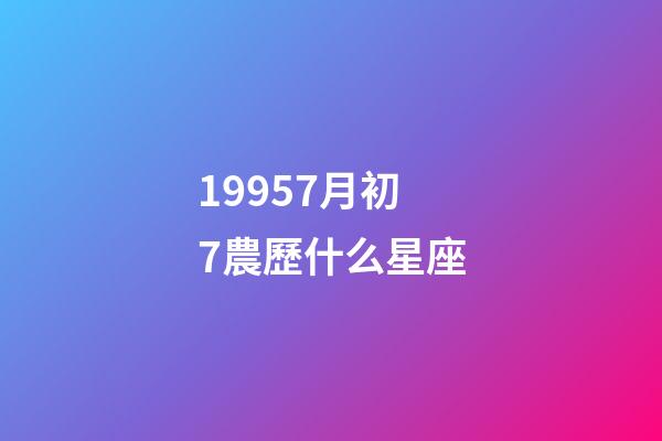 19957月初7農歷什么星座-第1張-星座運勢-玄機派