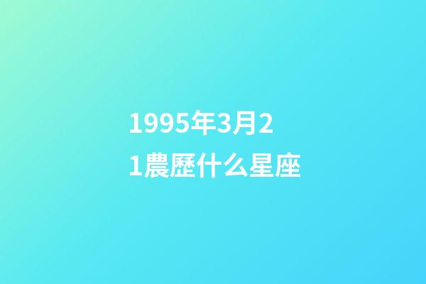 1995年3月21農歷什么星座-第1張-星座運勢-玄機派