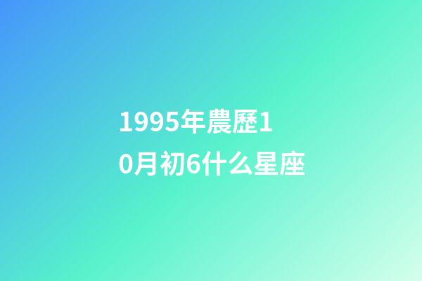1995年農歷10月初6什么星座-第1張-星座運勢-玄機派