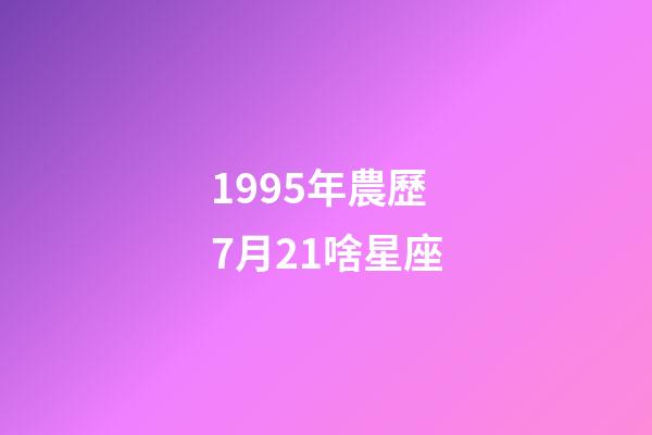 1995年農歷7月21啥星座-第1張-星座運勢-玄機派