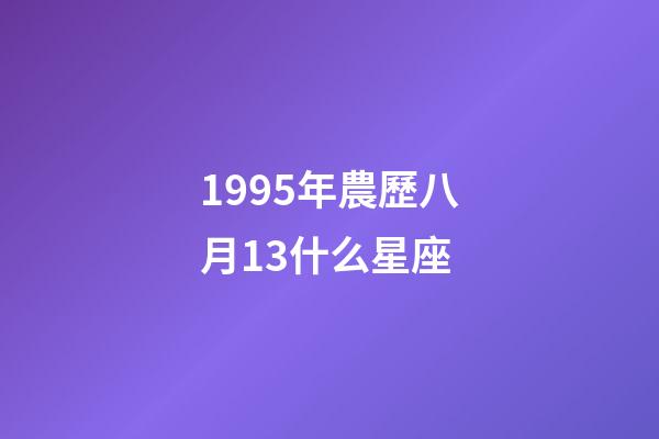 1995年農歷八月13什么星座-第1張-星座運勢-玄機派