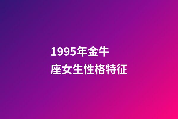 1995年金牛座女生性格特征-第1張-星座運勢-玄機派