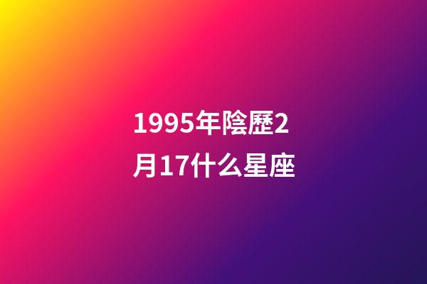 1995年陰歷2月17什么星座-第1張-星座運勢-玄機派