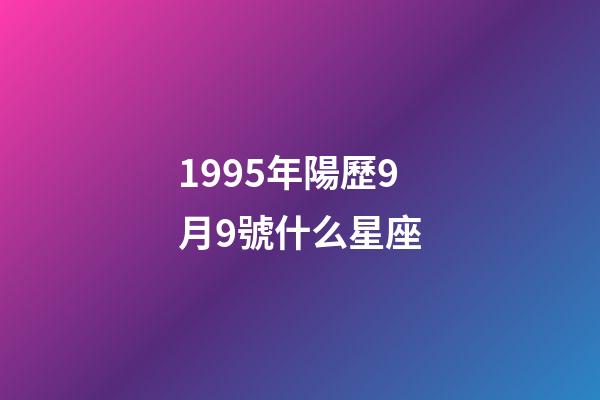 1995年陽歷9月9號什么星座-第1張-星座運勢-玄機派