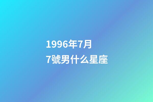 1996年7月7號男什么星座-第1張-星座運勢-玄機派