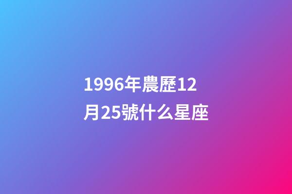 1996年農歷12月25號什么星座-第1張-星座運勢-玄機派