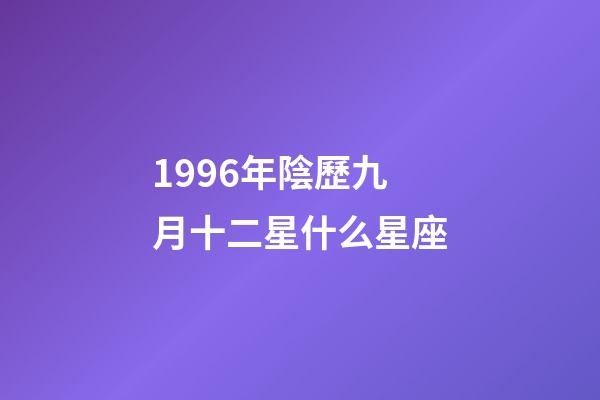1996年陰歷九月十二星什么星座-第1張-星座運(yùn)勢-玄機(jī)派