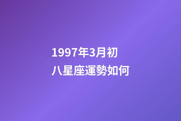 1997年3月初八星座運勢如何-第1張-星座運勢-玄機派
