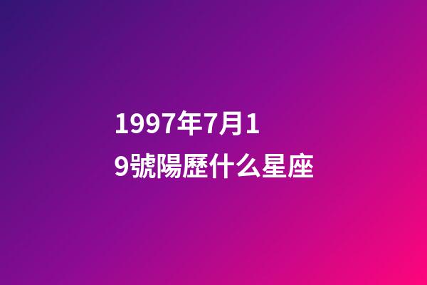 1997年7月19號陽歷什么星座-第1張-星座運勢-玄機派
