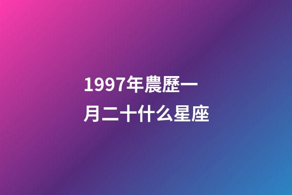 1997年農歷一月二十什么星座-第1張-星座運勢-玄機派